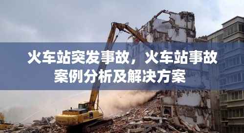 火车站突发事故,火车站事故案例分析及解决方案