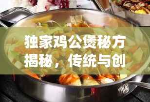 独家鸡公煲秘方揭秘,传统与创新完美融合的美食传奇