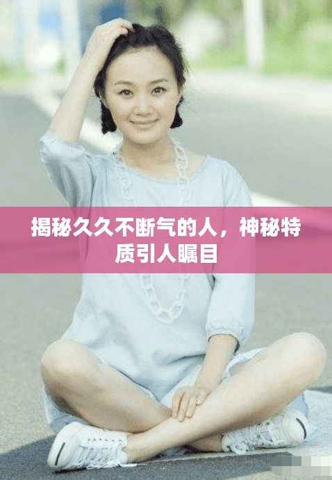 揭秘久久不断气的人,神秘特质引人瞩目